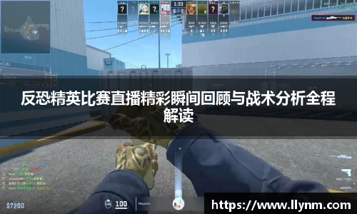 反恐精英比赛直播精彩瞬间回顾与战术分析全程解读
