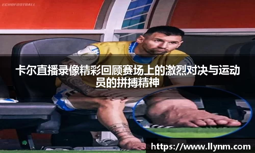 卡尔直播录像精彩回顾赛场上的激烈对决与运动员的拼搏精神