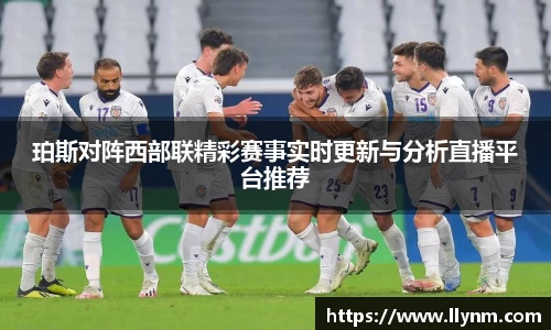 珀斯对阵西部联精彩赛事实时更新与分析直播平台推荐