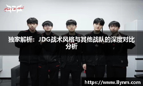 独家解析：JDG战术风格与其他战队的深度对比分析